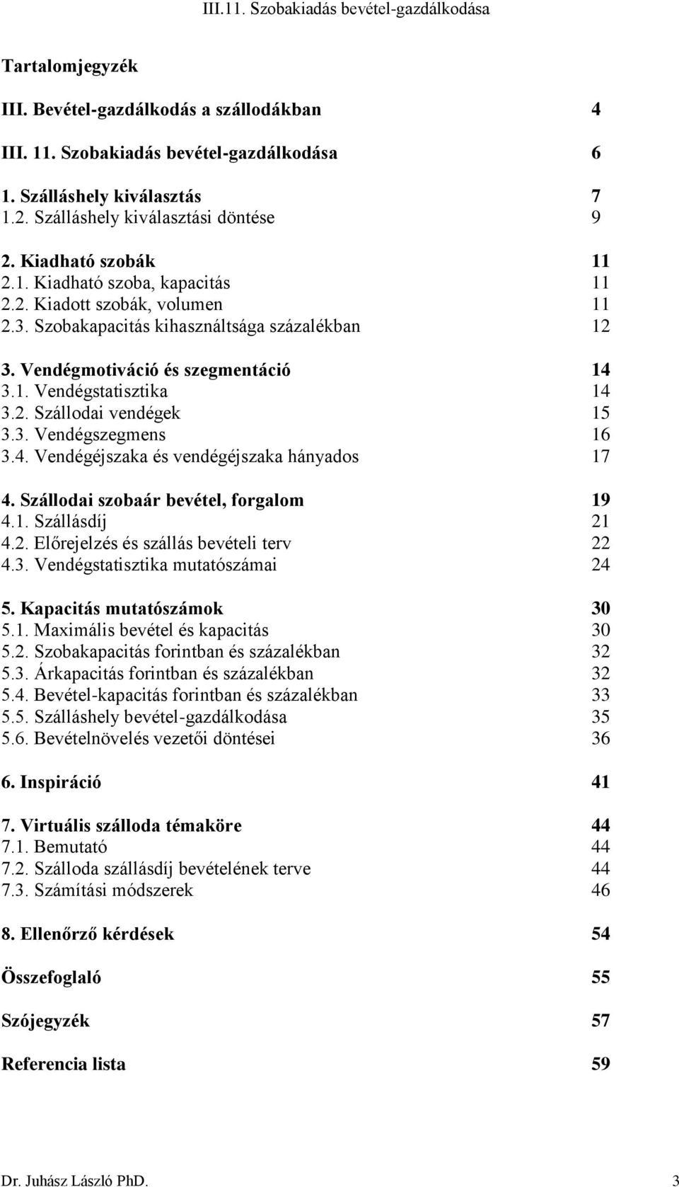 Szállodai szobaár bevétel, forgalom 19 4.1. Szállásdíj 21 4.2. Előrejelzés és szállás bevételi terv 22 4.3. Vendégstatisztika mutatószámai 24 5. Kapacitás mutatószámok 30 5.1. Maximális bevétel és kapacitás 30 5.