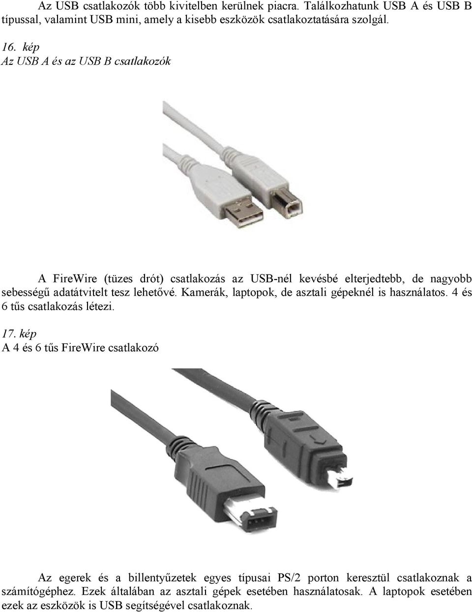 Kamerák, laptopok, de asztali gépeknél is használatos. 4 és 6 tűs csatlakozás létezi. 17.