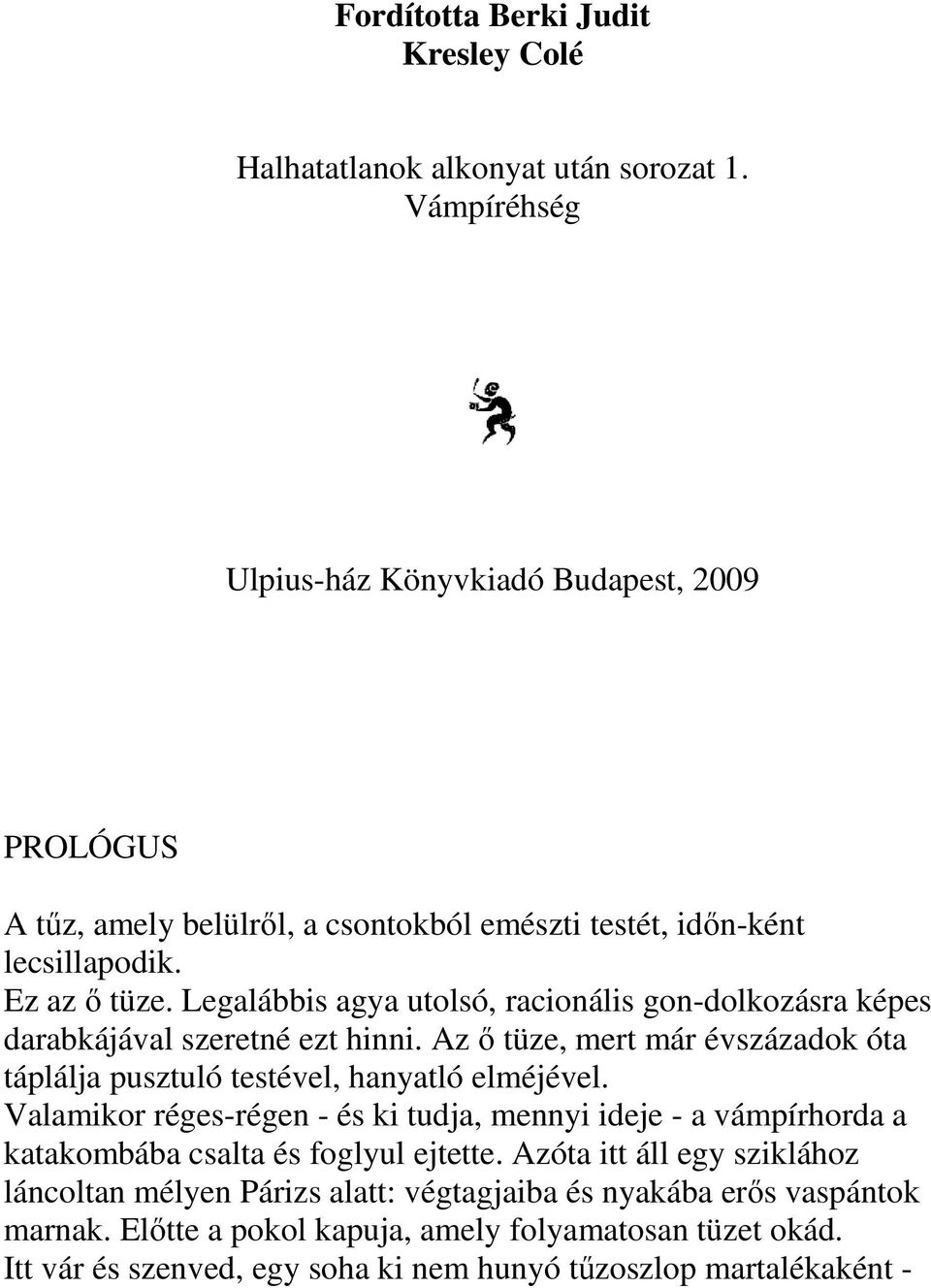 Legalábbis agya utolsó, racionális gon-dolkozásra képes darabkájával szeretné ezt hinni. Az ő tüze, mert már évszázadok óta táplálja pusztuló testével, hanyatló elméjével.