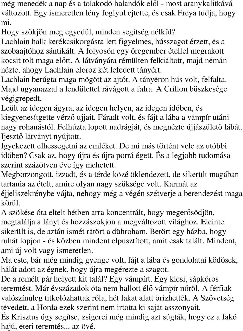 A látványára rémülten felkiáltott, majd némán nézte, ahogy Lachlain eloroz két lefedett tányért. Lachlain berúgta maga mögött az ajtót. A tányéron hús volt, felfalta.