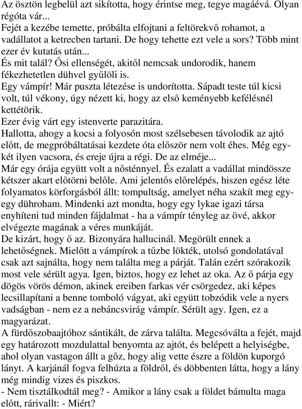 Már puszta létezése is undorította. Sápadt teste túl kicsi volt, túl vékony, úgy nézett ki, hogy az első keményebb kefélésnél kettétörik. Ezer évig várt egy istenverte parazitára.