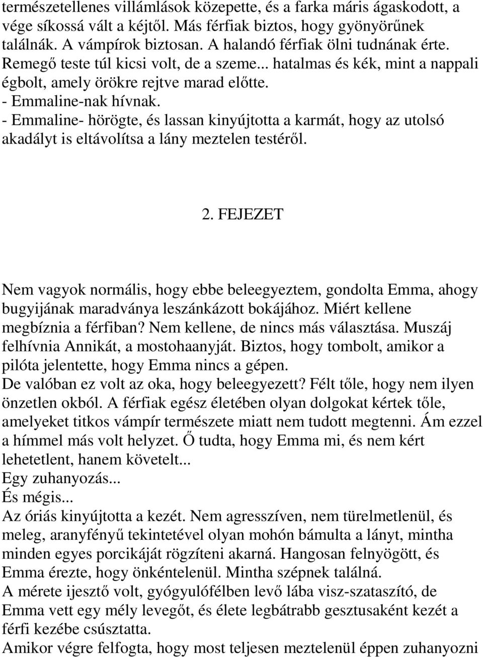 - Emmaline- hörögte, és lassan kinyújtotta a karmát, hogy az utolsó akadályt is eltávolítsa a lány meztelen testéről. 2.