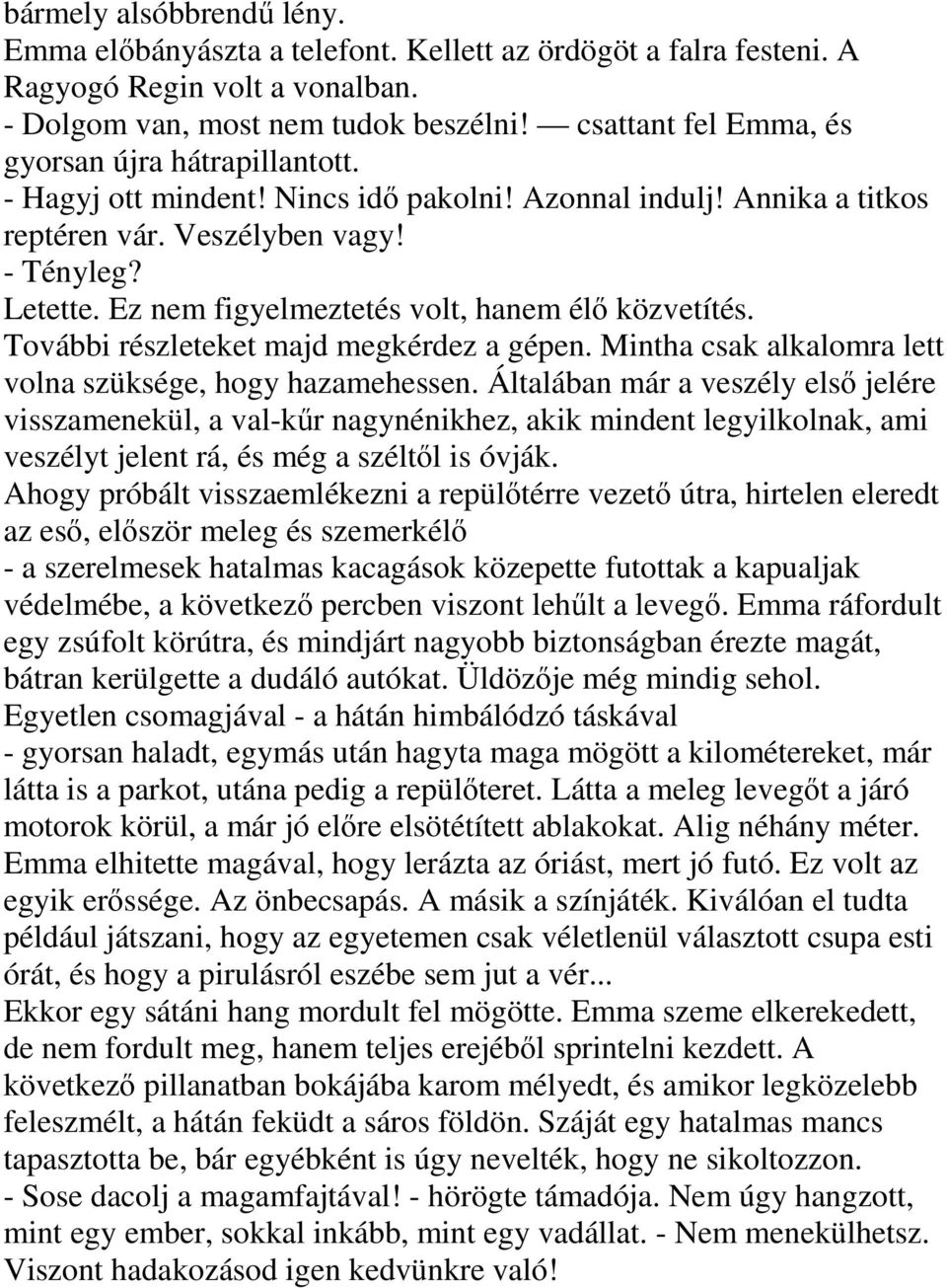 Ez nem figyelmeztetés volt, hanem élő közvetítés. További részleteket majd megkérdez a gépen. Mintha csak alkalomra lett volna szüksége, hogy hazamehessen.