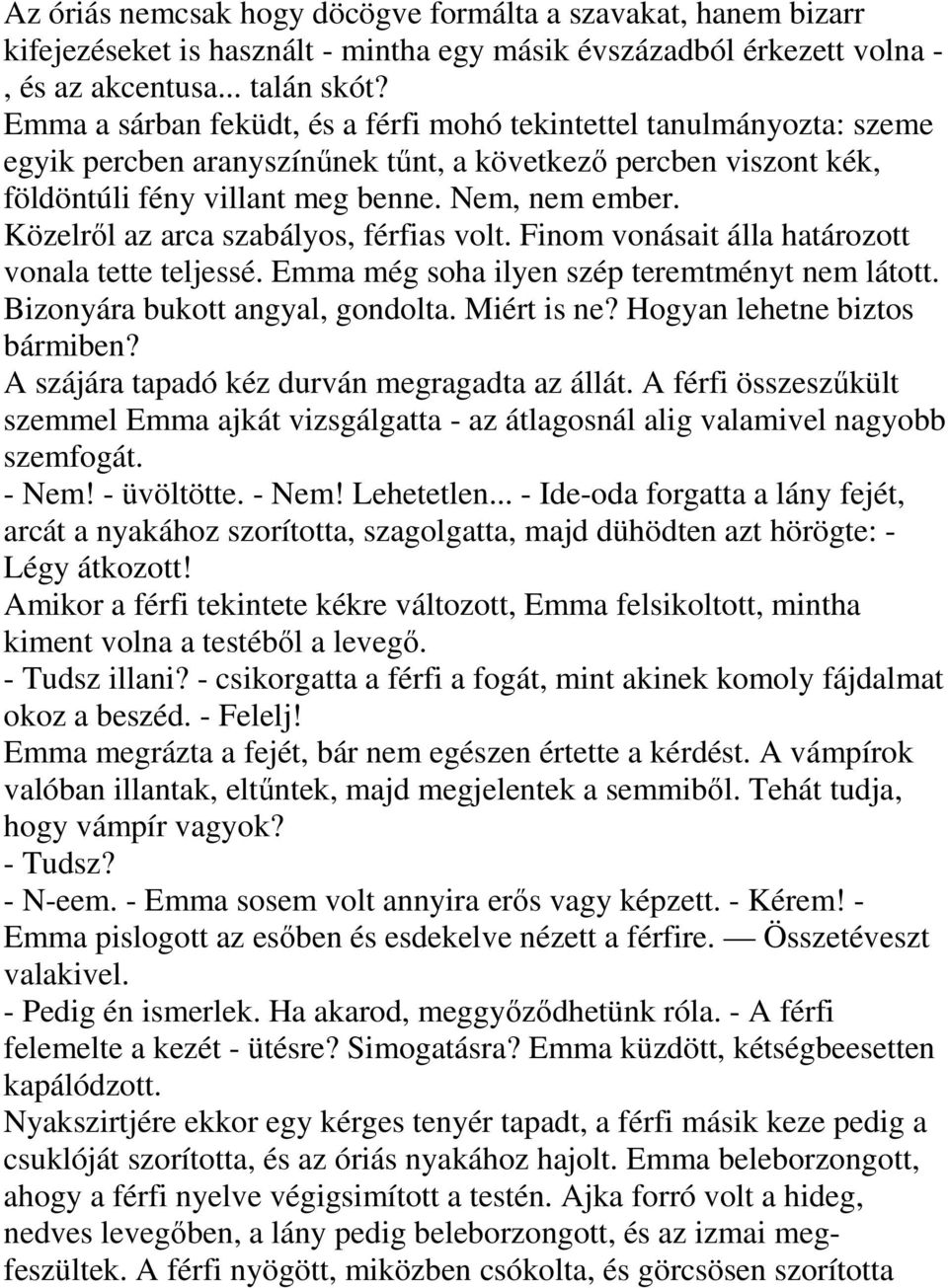 Közelről az arca szabályos, férfias volt. Finom vonásait álla határozott vonala tette teljessé. Emma még soha ilyen szép teremtményt nem látott. Bizonyára bukott angyal, gondolta. Miért is ne?