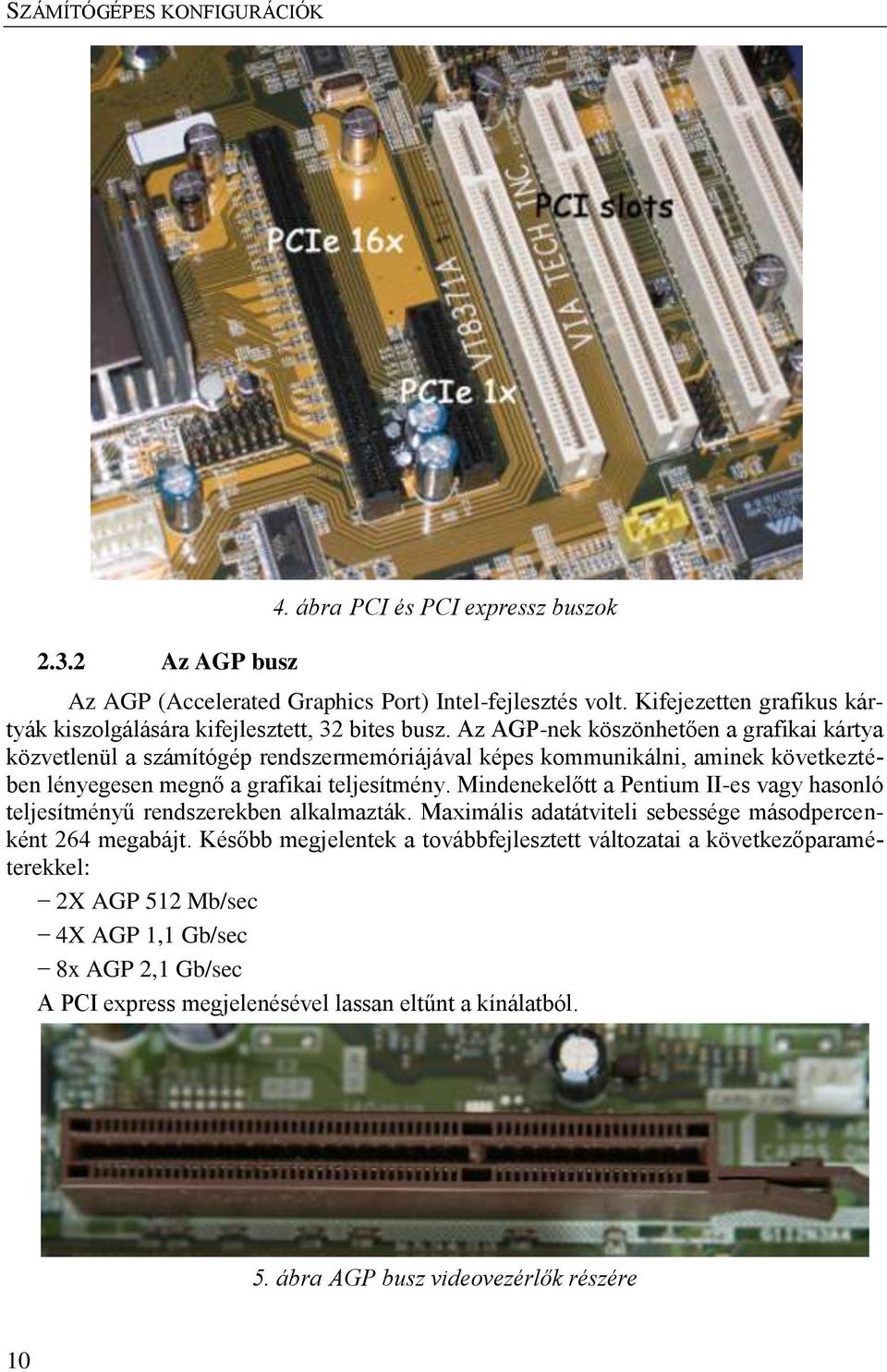 Az AGP-nek köszönhetően a grafikai kártya közvetlenül a számítógép rendszermemóriájával képes kommunikálni, aminek következtében lényegesen megnő a grafikai teljesítmény.