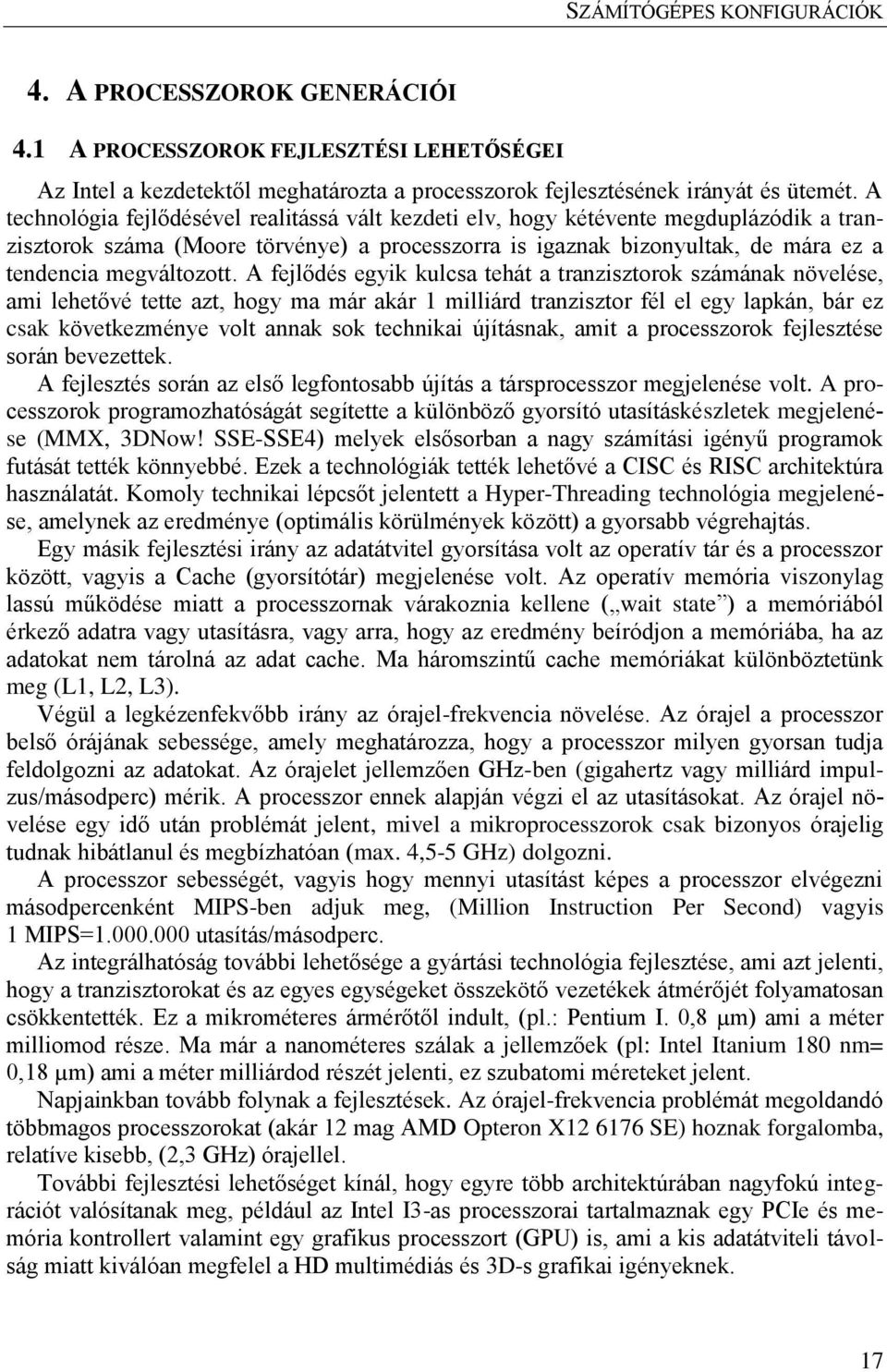 A fejlődés egyik kulcsa tehát a tranzisztorok számának növelése, ami lehetővé tette azt, hogy ma már akár 1 milliárd tranzisztor fél el egy lapkán, bár ez csak következménye volt annak sok technikai