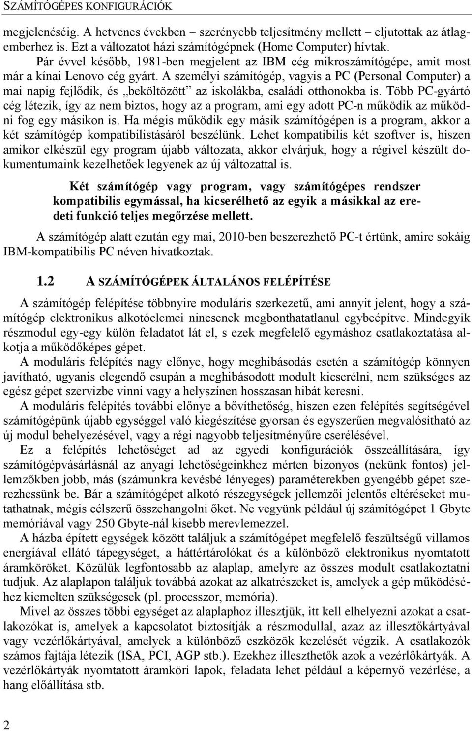 A személyi számítógép, vagyis a PC (Personal Computer) a mai napig fejlődik, és beköltözött az iskolákba, családi otthonokba is.