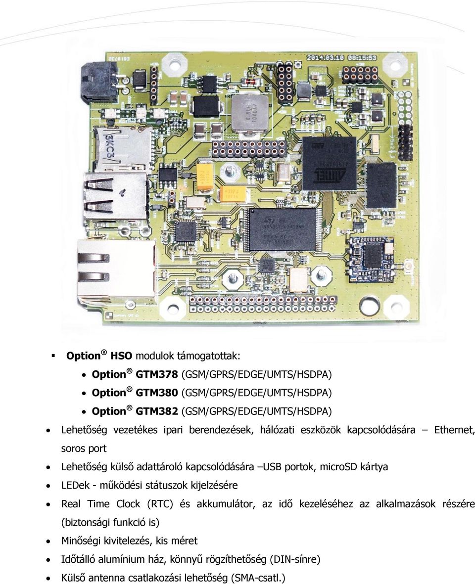 kapcsolódására USB portok, microsd kártya LEDek - működési státuszok kijelzésére Real Time Clock (RTC) és akkumulátor, az idő kezeléséhez az