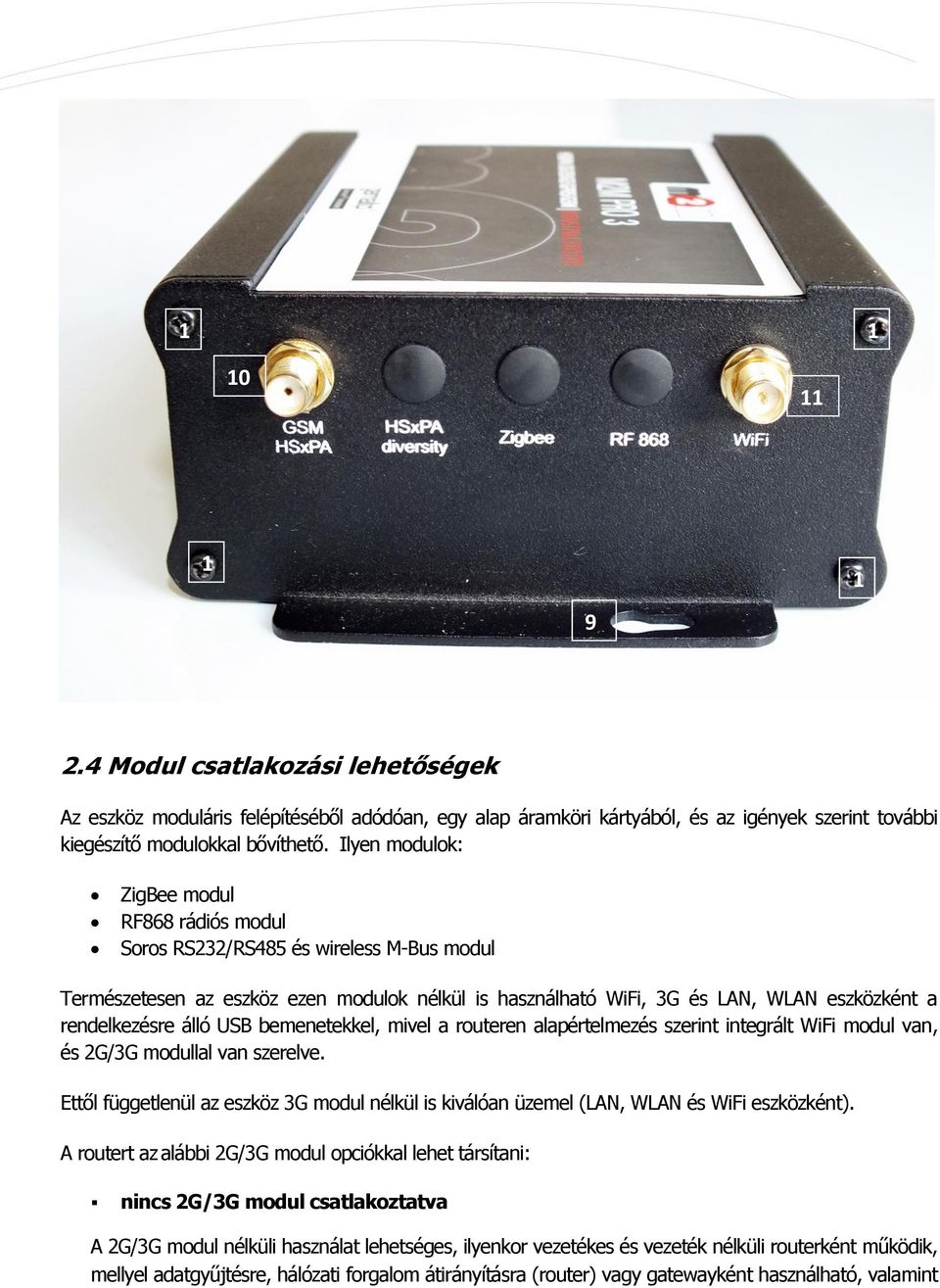 álló USB bemenetekkel, mivel a routeren alapértelmezés szerint integrált WiFi modul van, és 2G/3G modullal van szerelve.