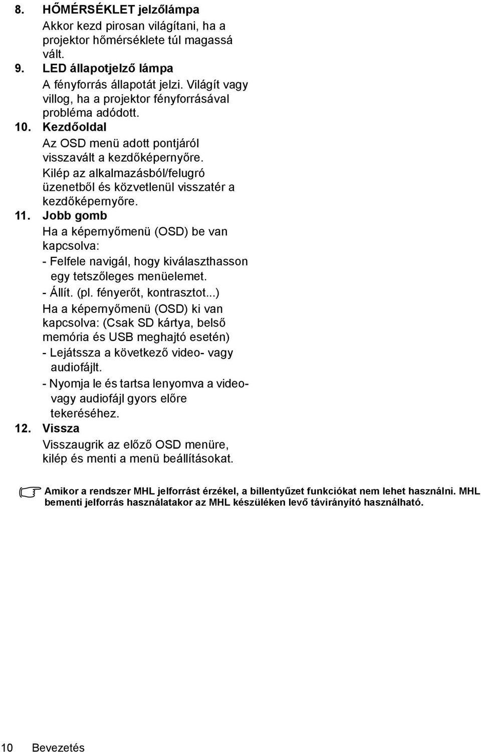 Kilép az alkalmazásból/felugró üzenetből és közvetlenül visszatér a kezdőképernyőre. 11.