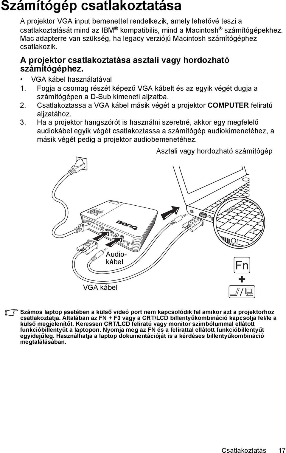 Fogja a csomag részét képező VGA kábelt és az egyik végét dugja a számítógépen a D-Sub kimeneti aljzatba. 2. Csatlakoztassa a VGA kábel másik végét a projektor COMPUTER feliratú aljzatához. 3.