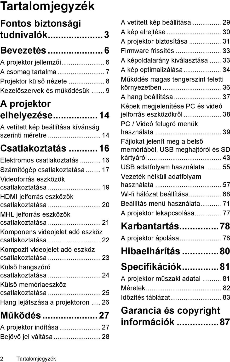 .. 19 HDMI jelforrás eszközök csatlakoztatása... 20 MHL jelforrás eszközök csatlakoztatása... 21 Komponens videojelet adó eszköz csatlakoztatása... 22 Kompozit videojelet adó eszköz csatlakoztatása.