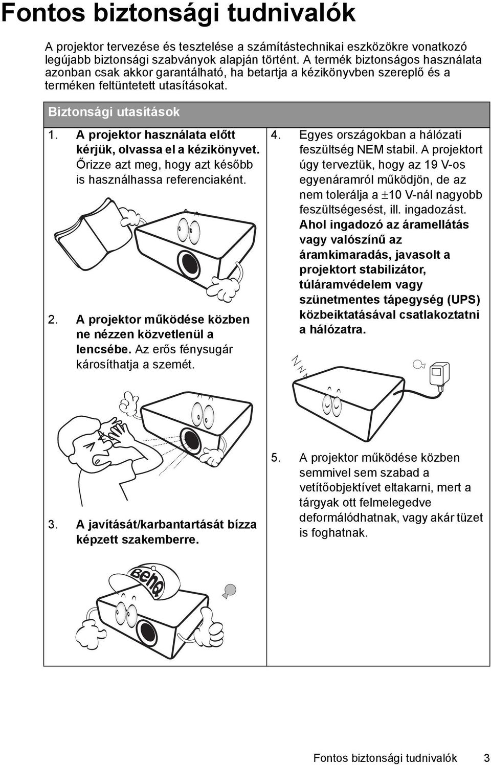 A projektor használata előtt kérjük, olvassa el a kézikönyvet. Őrizze azt meg, hogy azt később is használhassa referenciaként. 2. A projektor működése közben ne nézzen közvetlenül a lencsébe.