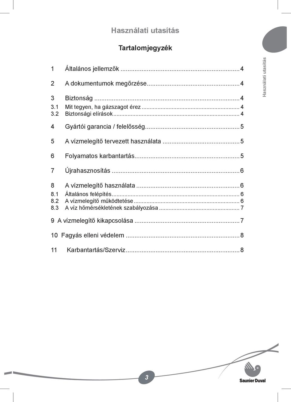 ..5 6 Folyamatos karbantartás...5 7 Újrahasznosítás...6 8 A vízmelegítő használata...6 8.1 Általános felépítés... 6 8.