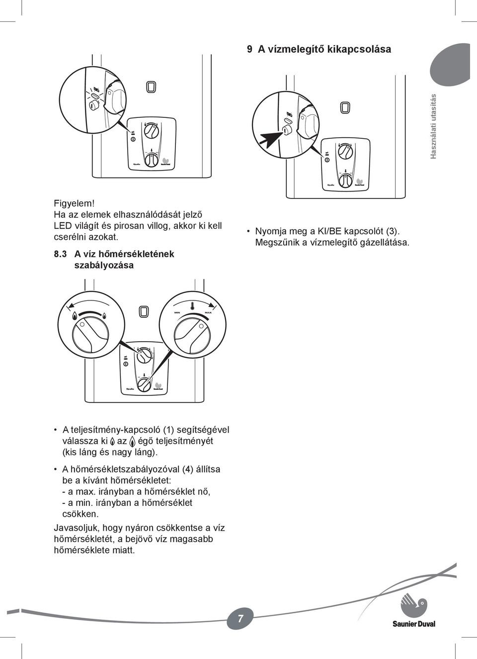 3 A víz hőmérsékletének szabályozása Nyomja meg a KI/BE kapcsolót (3). Megszűnik a vízmelegítő gázellátása.