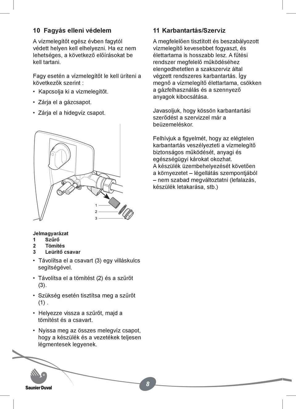 11 Karbantartás/Szerviz A megfelelően tisztított és beszabályozott vízmelegítő kevesebbet fogyaszt, és élettartama is hosszabb lesz.