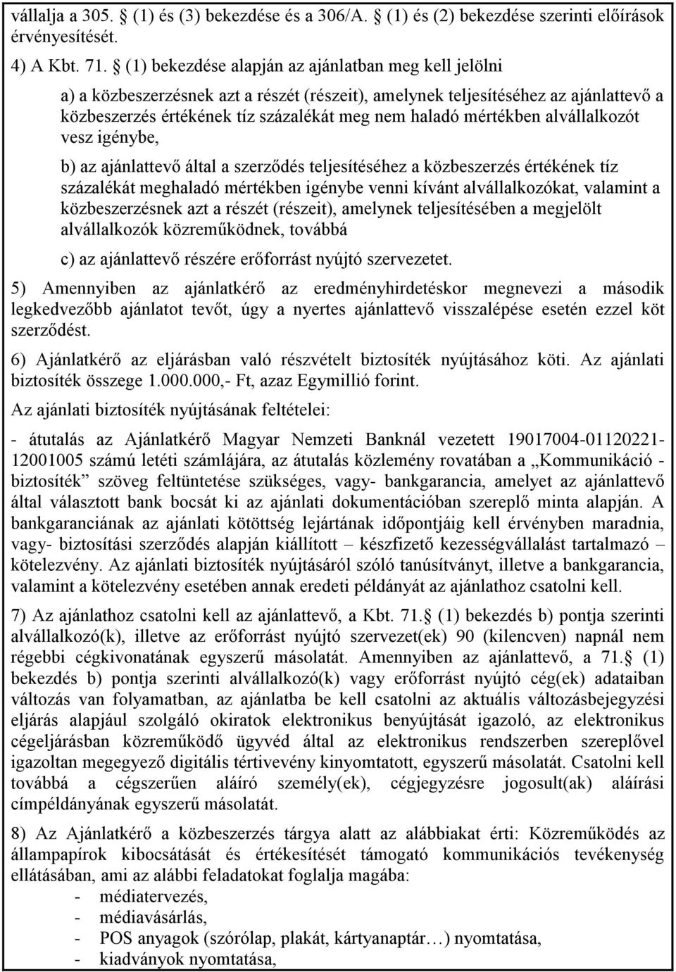 mértékben alvállalkozót vesz igénybe, b) az ajánlattevő által a szerződés teljesítéséhez a közbeszerzés értékének tíz százalékát meghaladó mértékben igénybe venni kívánt alvállalkozókat, valamint a