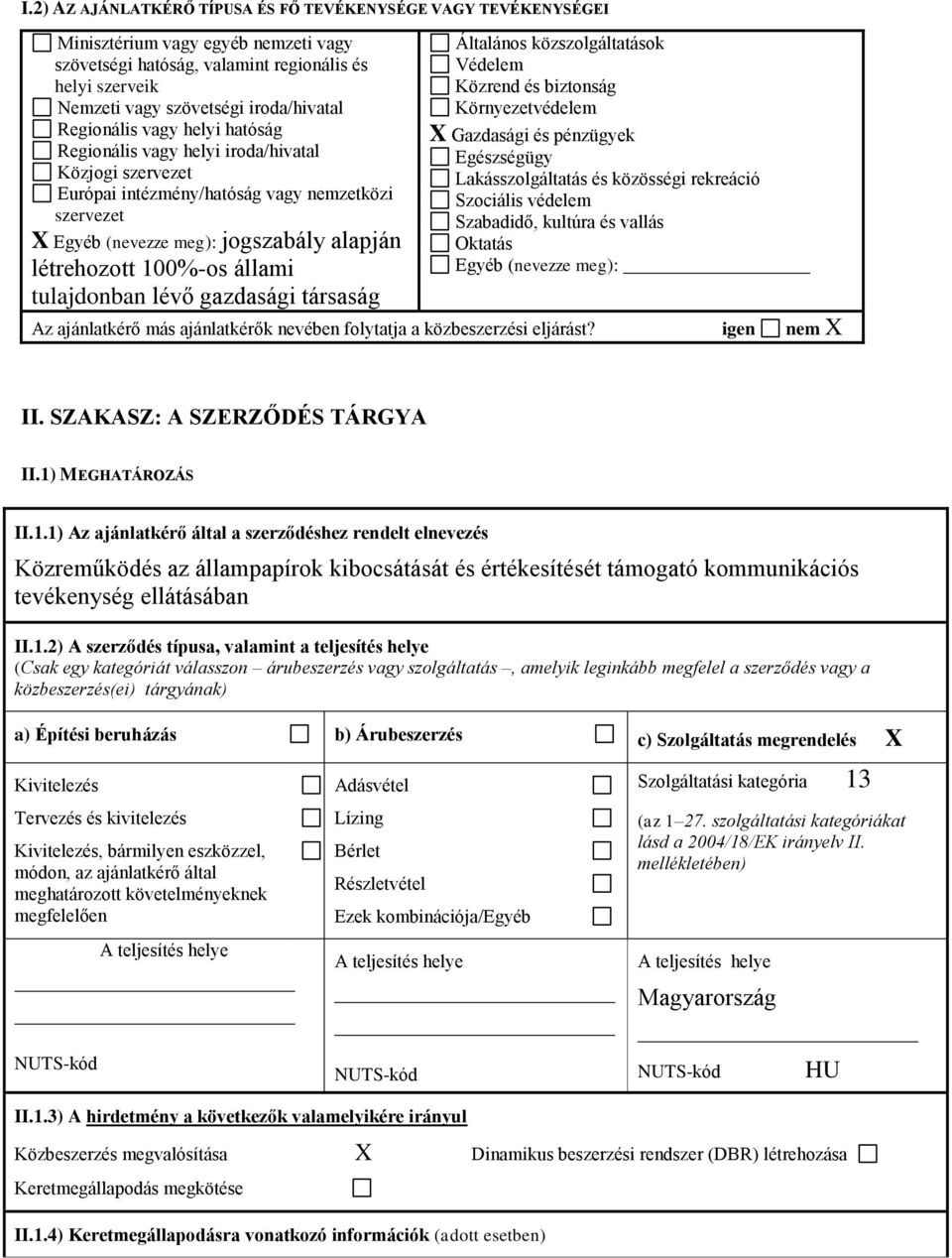 állami tulajdonban lévő gazdasági társaság Általános közszolgáltatások Védelem Közrend és biztonság Környezetvédelem X Gazdasági és pénzügyek Egészségügy Lakásszolgáltatás és közösségi rekreáció