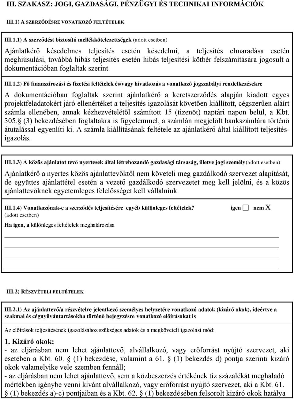 1) A szerződést biztosító mellékkötelezettségek (adott esetben) Ajánlatkérő késedelmes teljesítés esetén késedelmi, a teljesítés elmaradása esetén meghiúsulási, továbbá hibás teljesítés esetén hibás