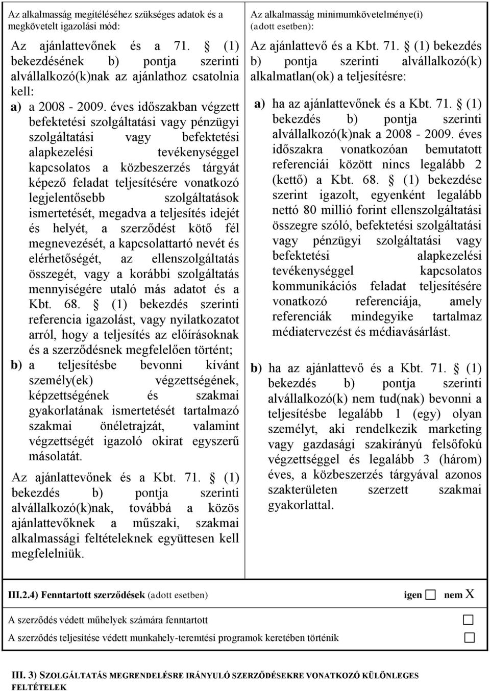 éves időszakban végzett befektetési szolgáltatási vagy pénzügyi szolgáltatási vagy befektetési alapkezelési tevékenységgel kapcsolatos a közbeszerzés tárgyát képező feladat teljesítésére vonatkozó