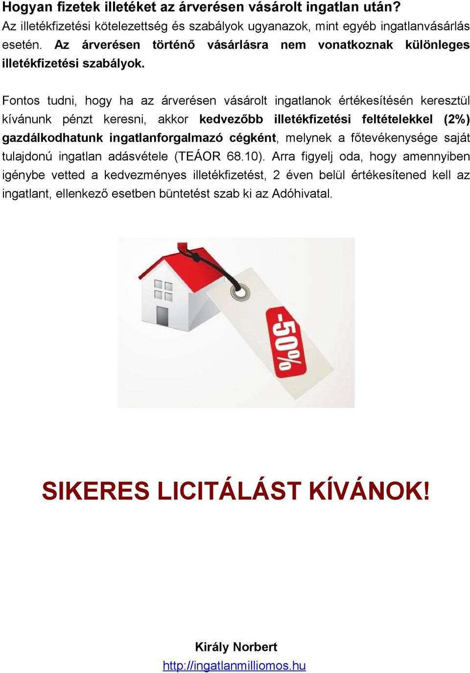 Fontos tudni, hogy ha az árverésen vásárolt ingatlanok értékesítésén keresztül kívánunk pénzt keresni, akkor kedvezőbb illetékfizetési feltételekkel (2%) gazdálkodhatunk ingatlanforgalmazó