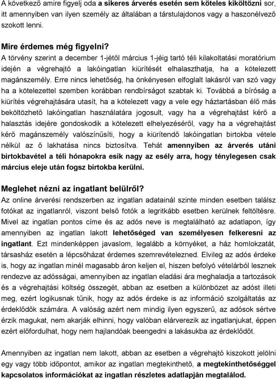 A törvény szerint a december 1-jétől március 1-jéig tartó téli kilakoltatási moratórium idején a végrehajtó a lakóingatlan kiürítését elhalaszthatja, ha a kötelezett magánszemély.