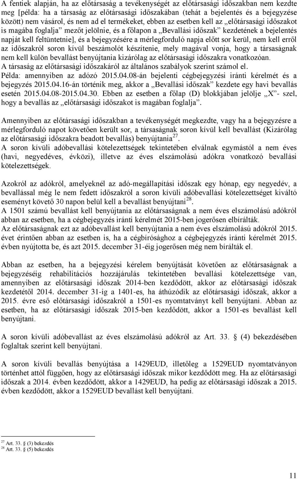 feltüntetnie], és a bejegyzésére a mérlegforduló napja előtt sor kerül, nem kell erről az időszakról soron kívül beszámolót készítenie, mely magával vonja, hogy a társaságnak nem kell külön bevallást