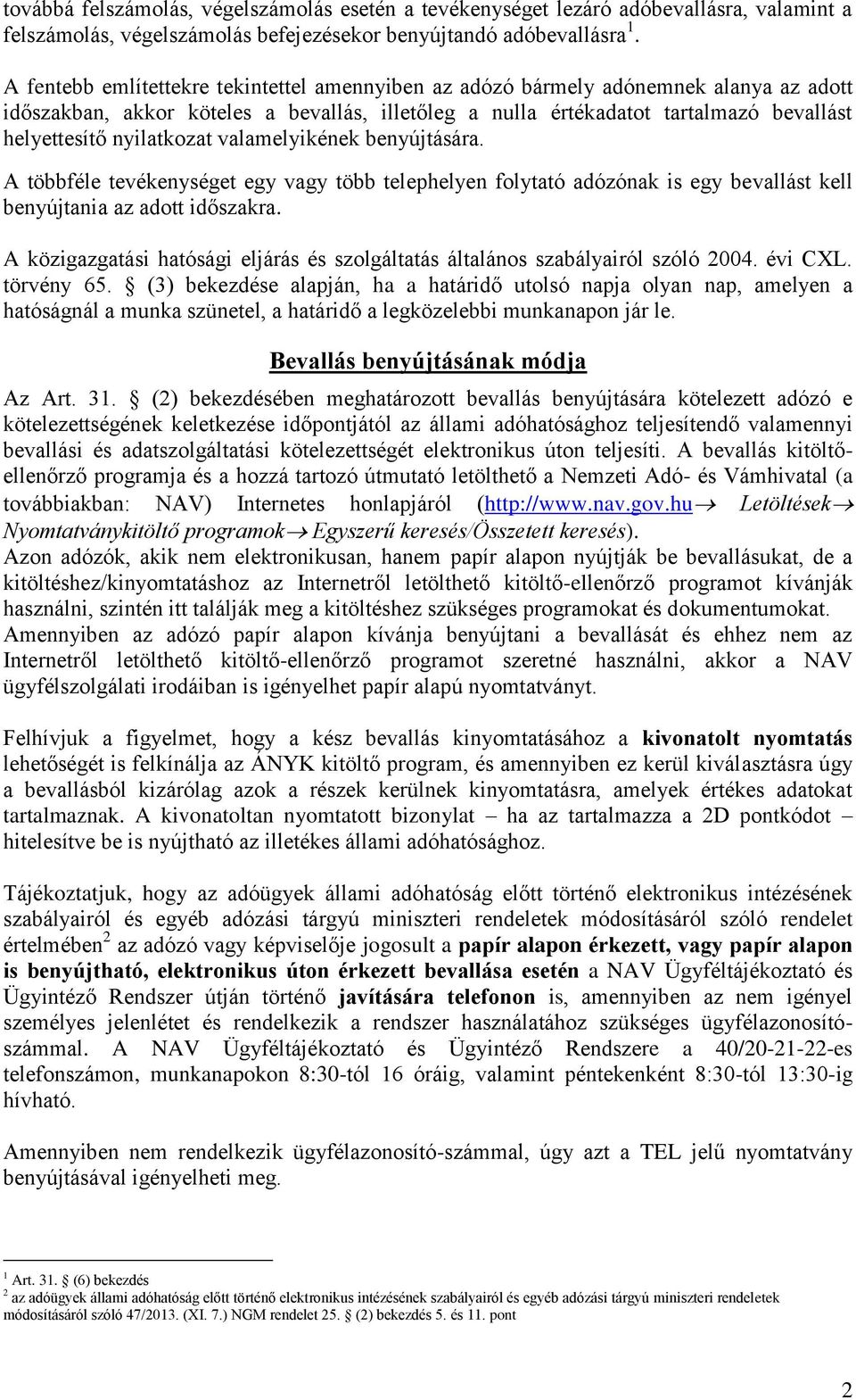 nyilatkozat valamelyikének benyújtására. A többféle tevékenységet egy vagy több telephelyen folytató adózónak is egy bevallást kell benyújtania az adott időszakra.