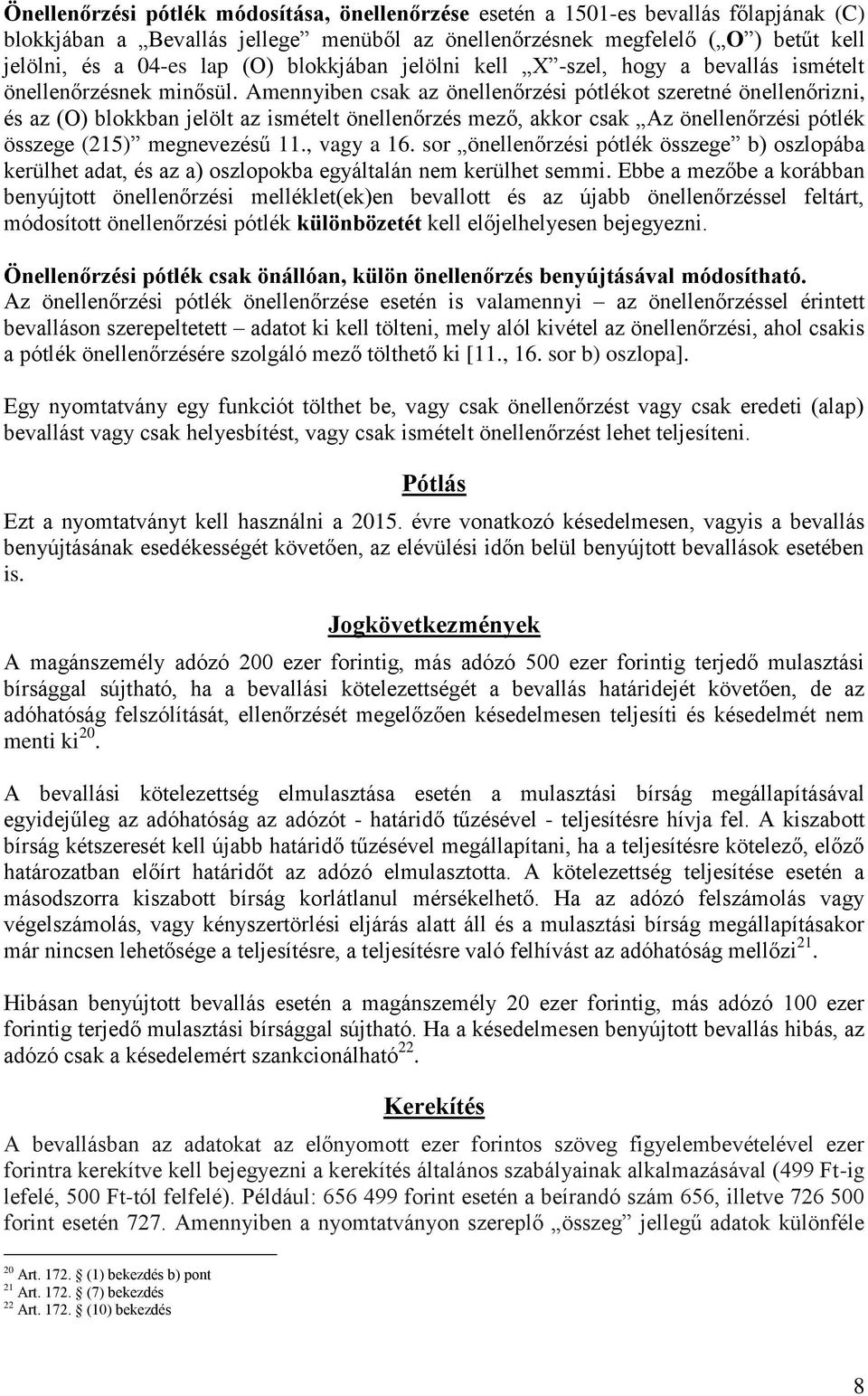 Amennyiben csak az önellenőrzési pótlékot szeretné önellenőrizni, és az (O) blokkban jelölt az ismételt önellenőrzés mező, akkor csak Az önellenőrzési pótlék összege (215) megnevezésű 11., vagy a 16.