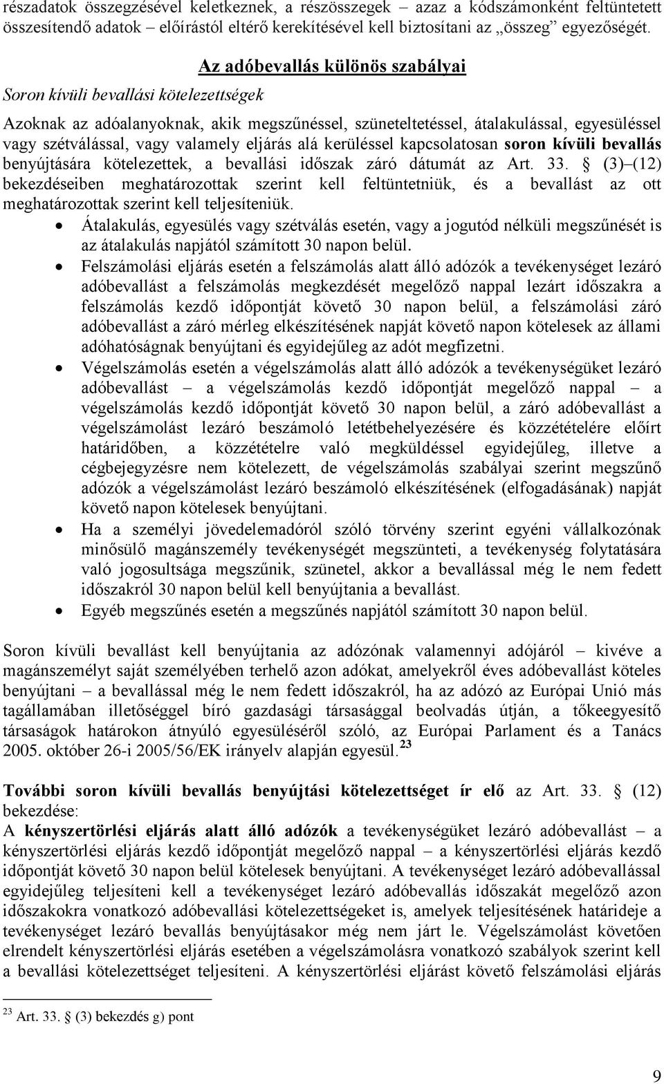 eljárás alá kerüléssel kapcsolatosan soron kívüli bevallás benyújtására kötelezettek, a bevallási időszak záró dátumát az Art. 33.