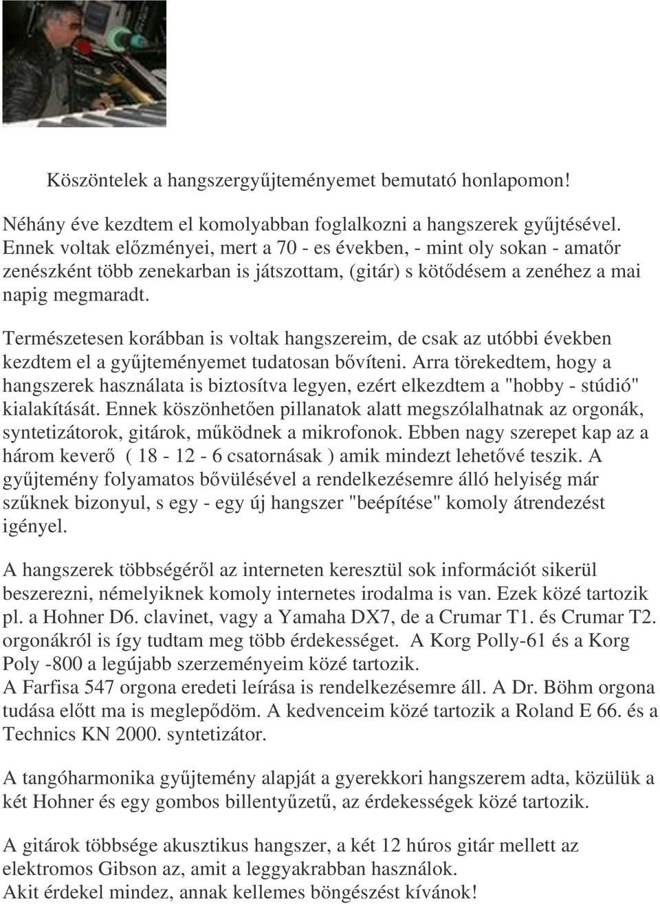 Természetesen korábban is voltak hangszereim, de csak az utóbbi években kezdtem el a gyjteményemet tudatosan bvíteni.