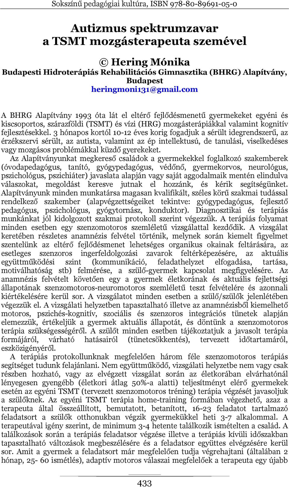 3 hónapos kortól 10-12 éves korig fogadjuk a sérült idegrendszerű, az érzékszervi sérült, az autista, valamint az ép intellektusú, de tanulási, viselkedéses vagy mozgásos problémákkal küzdő