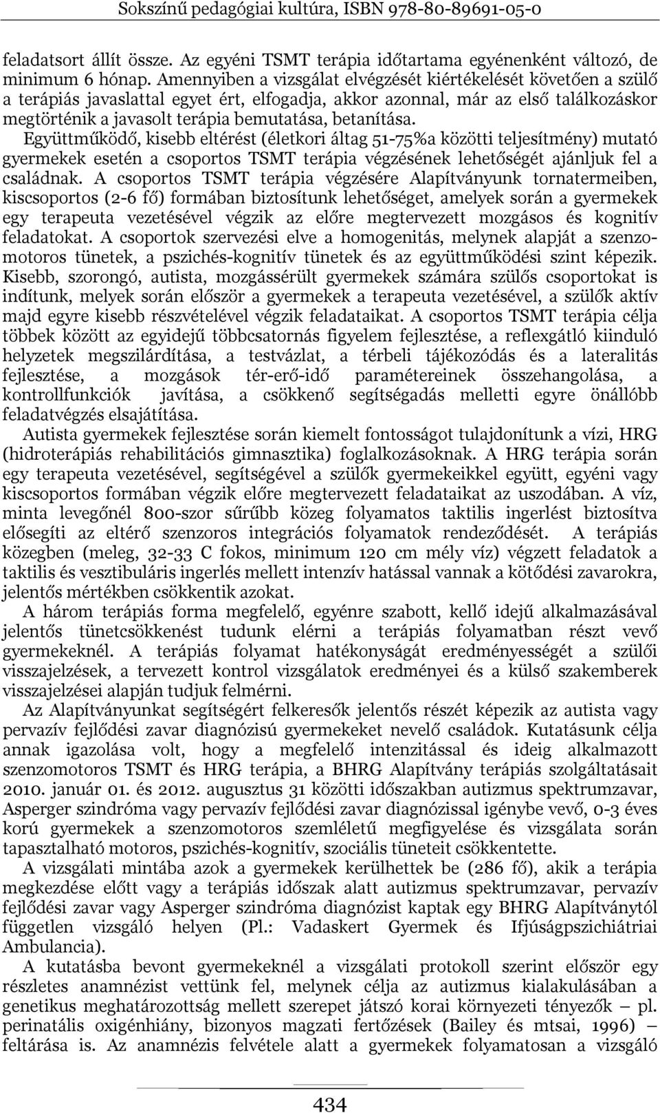 betanítása. Együttműködő, kisebb eltérést (életkori áltag 51-75%a közötti teljesítmény) mutató gyermekek esetén a csoportos TSMT terápia végzésének lehetőségét ajánljuk fel a családnak.