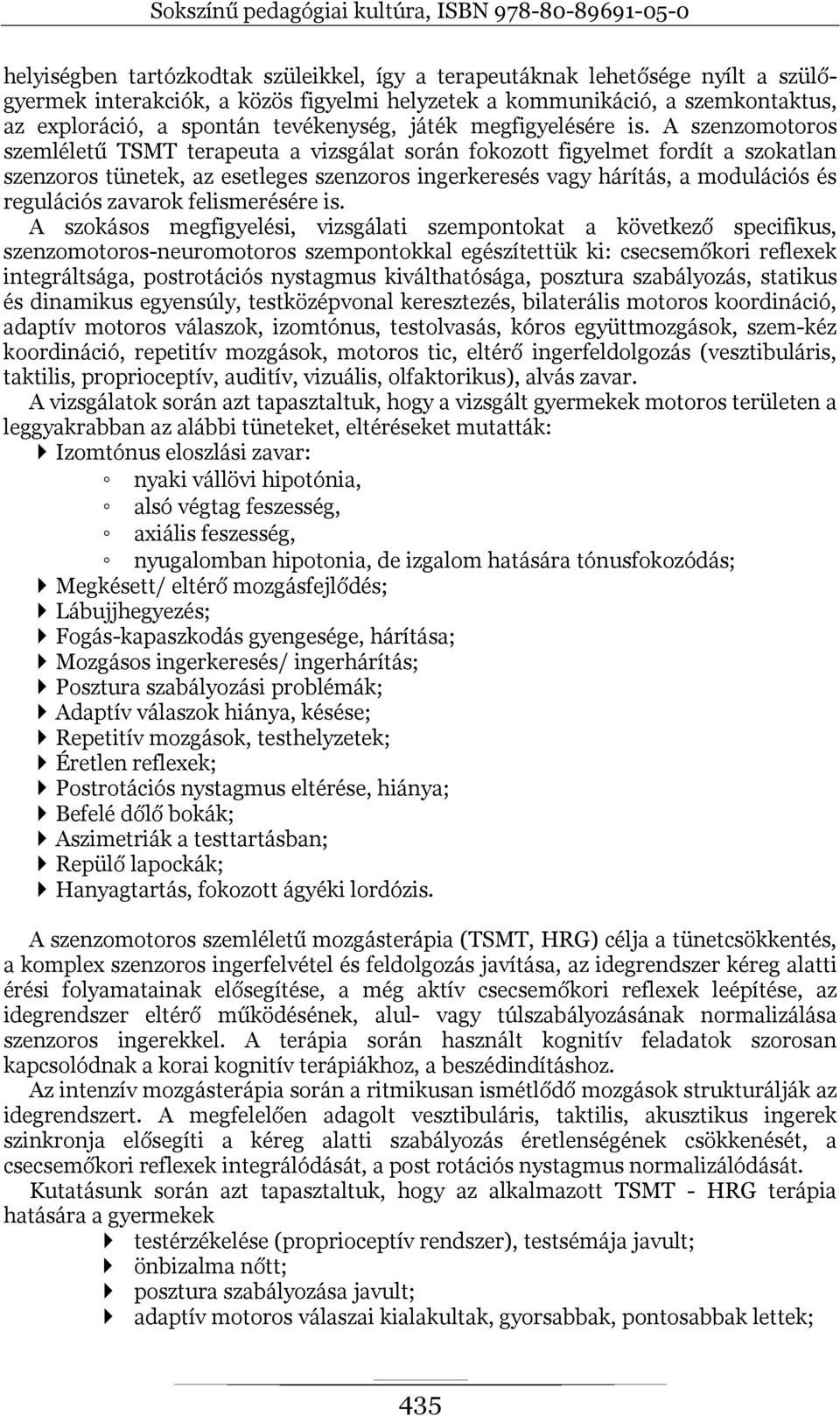 A szenzomotoros szemléletű TSMT terapeuta a vizsgálat során fokozott figyelmet fordít a szokatlan szenzoros tünetek, az esetleges szenzoros ingerkeresés vagy hárítás, a modulációs és regulációs