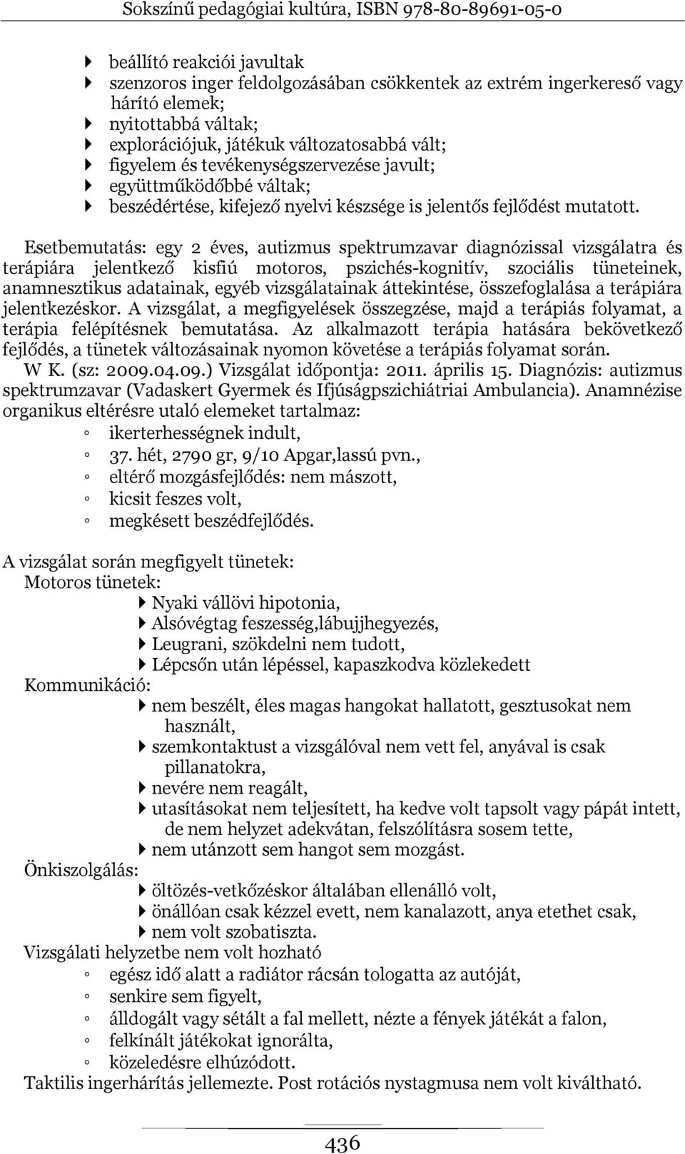 Esetbemutatás: egy 2 éves, autizmus spektrumzavar diagnózissal vizsgálatra és terápiára jelentkező kisfiú motoros, pszichés-kognitív, szociális tüneteinek, anamnesztikus adatainak, egyéb