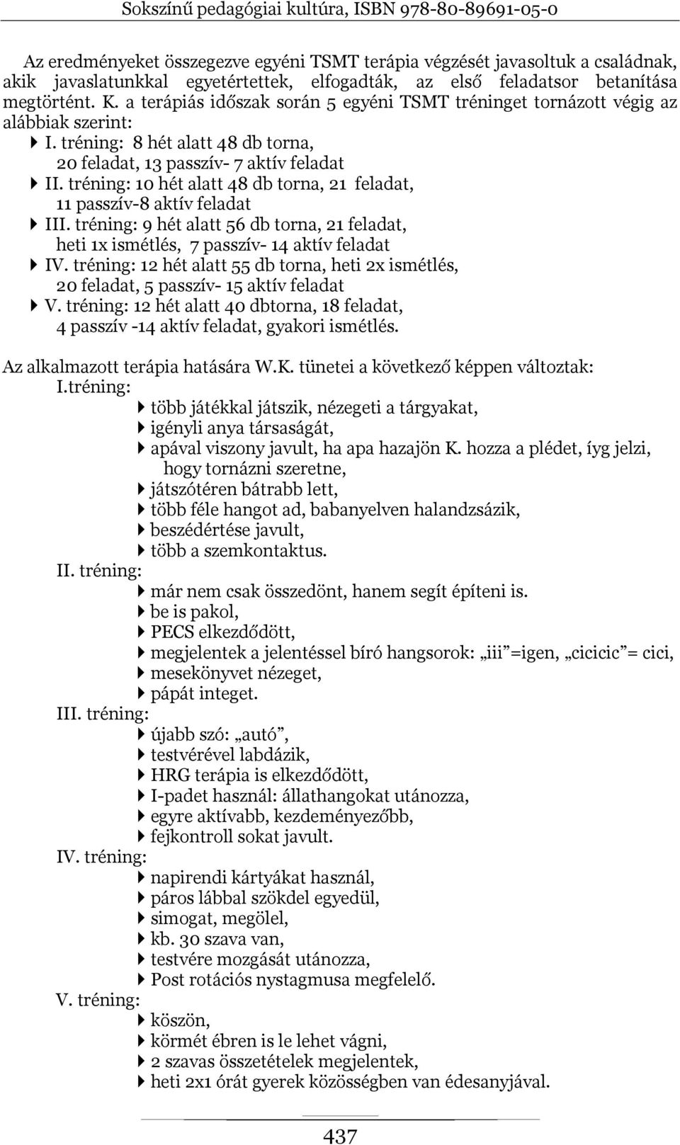 tréning: 10 hét alatt 48 db torna, 21 feladat, 11 passzív-8 aktív feladat III. tréning: 9 hét alatt 56 db torna, 21 feladat, heti 1x ismétlés, 7 passzív- 14 aktív feladat IV.