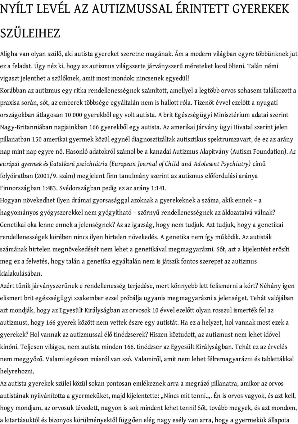 Korábban az autizmus egy ritka rendellenességnek számított, amellyel a legtöbb orvos sohasem találkozott a praxisa során, sőt, az emberek többsége egyáltalán nem is hallott róla.