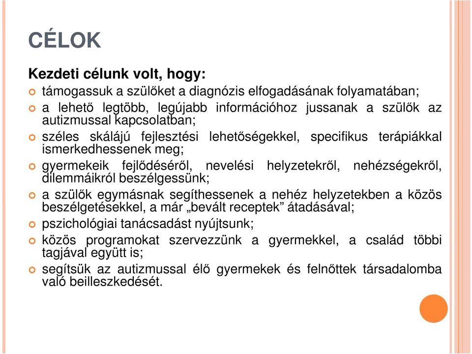 dilemmáikról beszélgessünk; a szülők egymásnak segíthessenek a nehéz helyzetekben a közös beszélgetésekkel, a már bevált receptek átadásával; pszichológiai tanácsadást