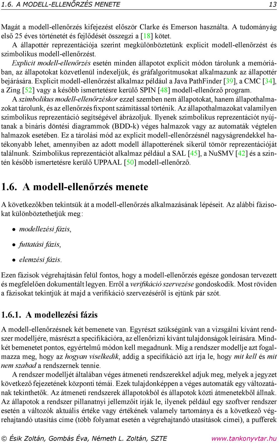 Explicit modell-ellenőrzés esetén minden állapotot explicit módon tárolunk a memóriában, az állapotokat közvetlenül indexeljük, és gráfalgoritmusokat alkalmazunk az állapottér bejárására.