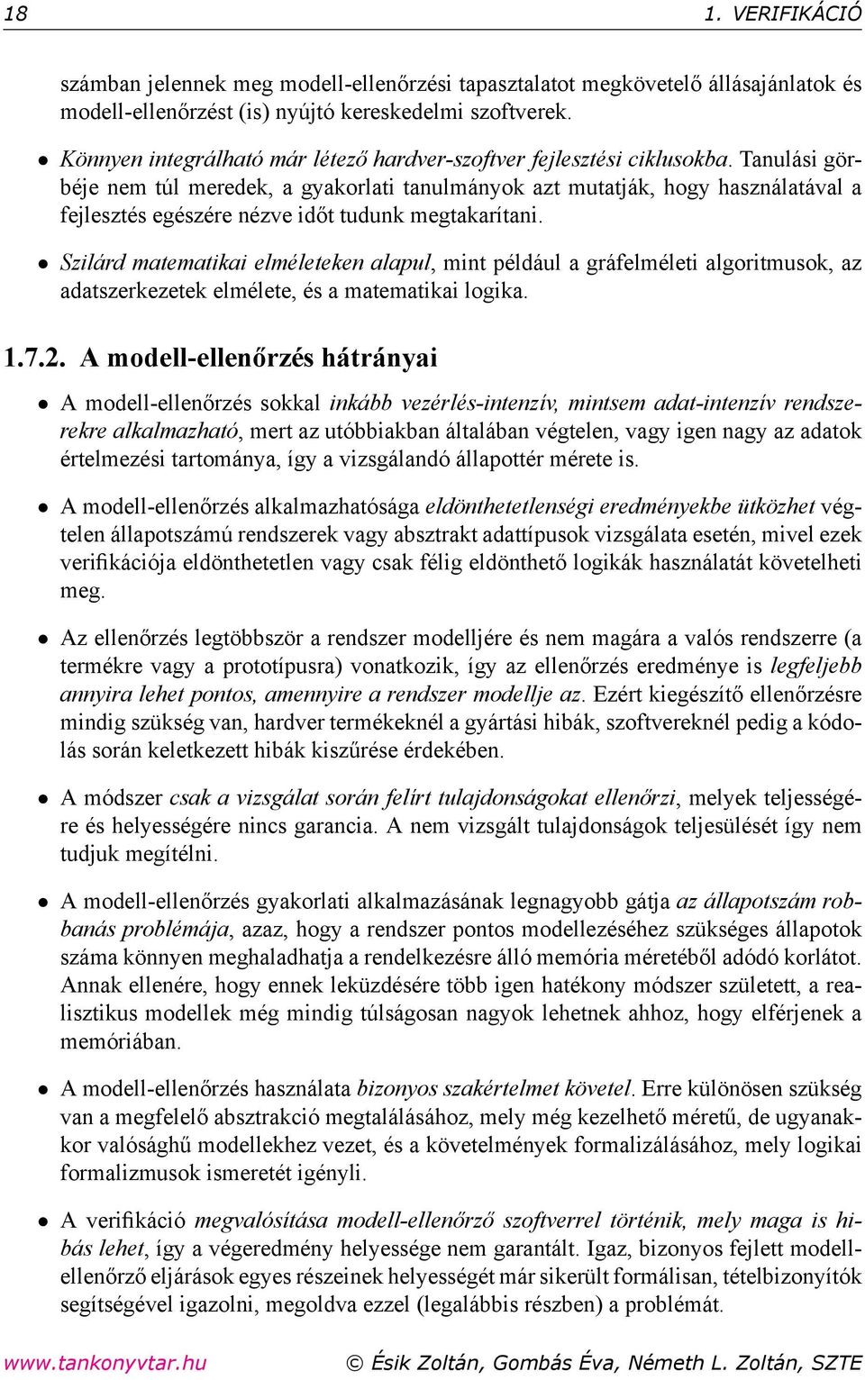 Tanulási görbéje nem túl meredek, a gyakorlati tanulmányok azt mutatják, hogy használatával a fejlesztés egészére nézve időt tudunk megtakarítani.