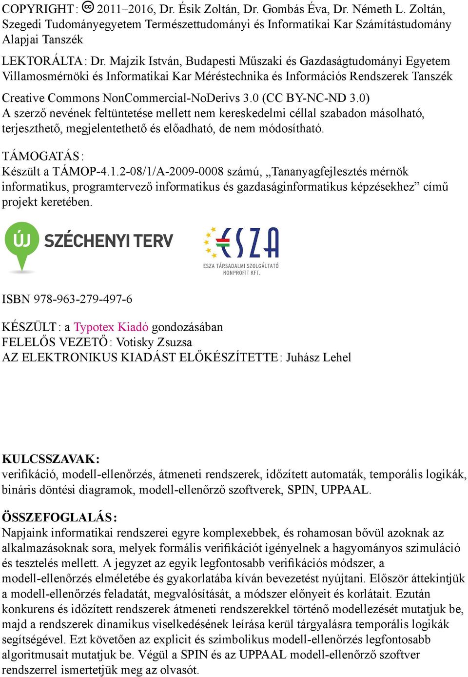 (CC BY-NC-ND 3.) A szerző nevének feltüntetése mellett nem kereskedelmi céllal szabadon másolható, terjeszthető, megjelentethető és előadható, de nem módosítható. TÁMOGATÁS: Készült a TÁMOP-4.