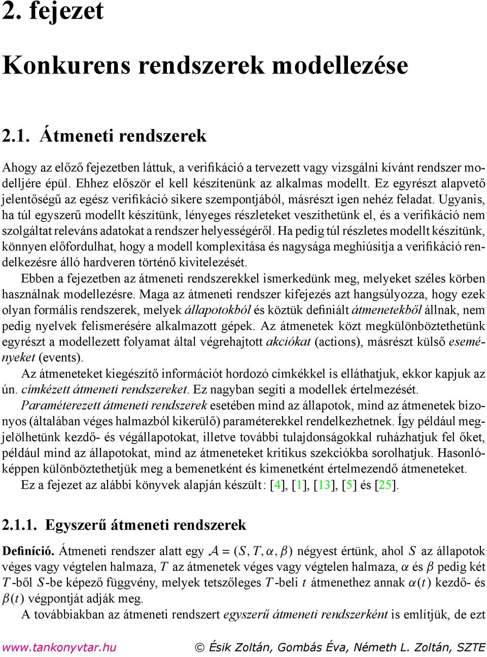 Ugyanis, ha túl egyszerű modellt készítünk, lényeges részleteket veszíthetünk el, és a verifikáció nem szolgáltat releváns adatokat a rendszer helyességéről.