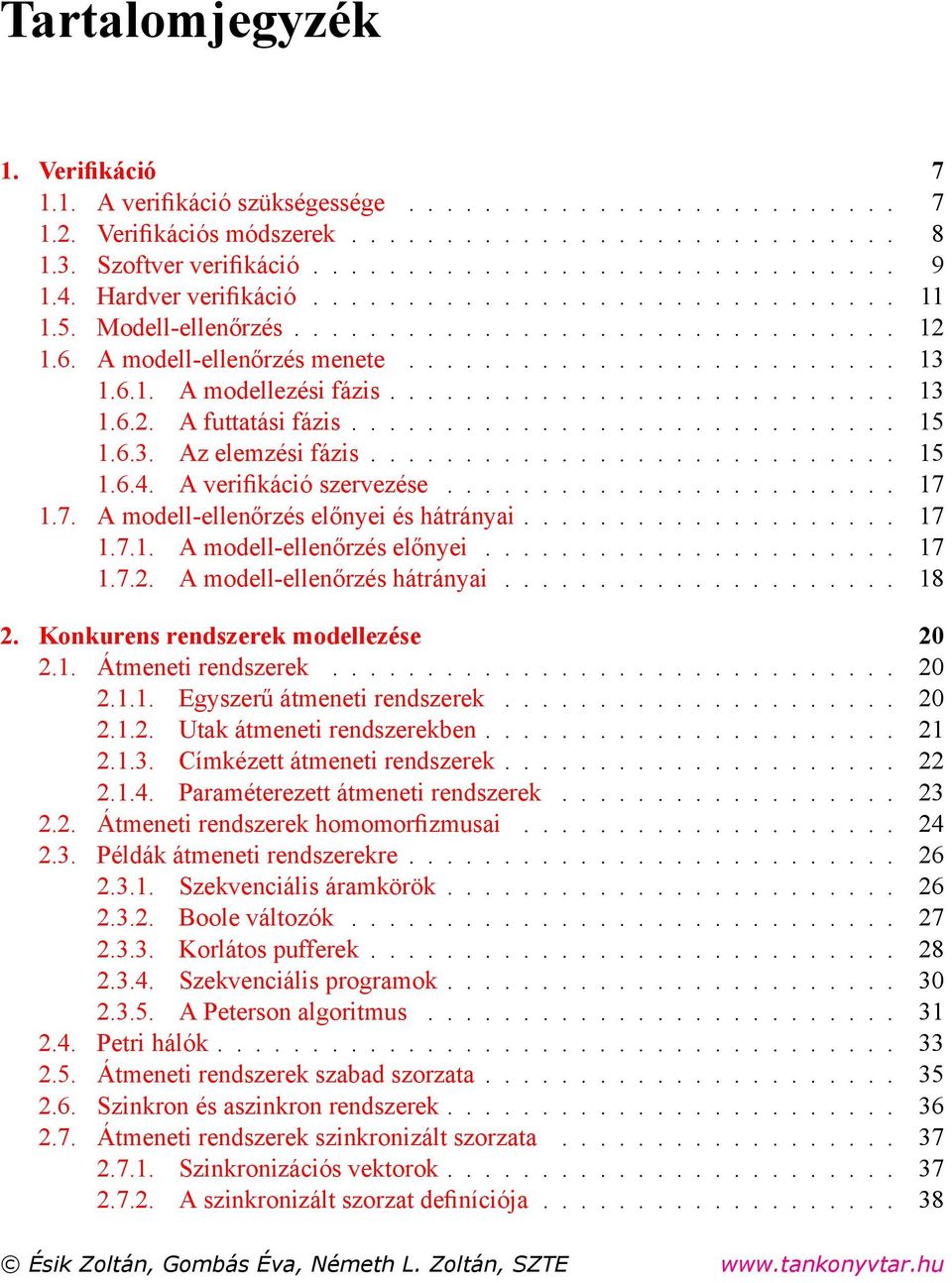 ............................ 5.6.3. Az elemzési fázis............................ 5.6.4. A verifikáció szervezése........................ 7.7. A modell-ellenőrzés előnyei és hátrányai.................... 7.7.. A modell-ellenőrzés előnyei...................... 7.7.2.