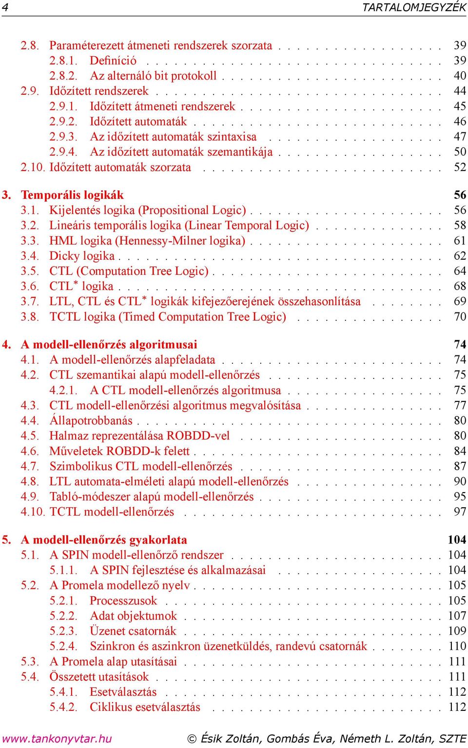 Az időzített automaták szintaxisa................... 47 2.9.4. Az időzített automaták szemantikája.................. 5 2.. Időzített automaták szorzata.......................... 52 3.