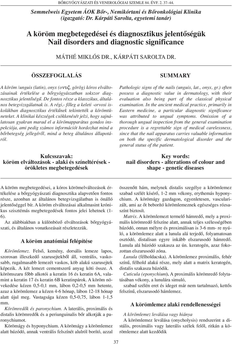 ÖSSZEFOGLALÁS A köröm /unguis (latin), onyx (oνυξ, görög) kóros elváltozásainak értékelése a bôrgyógyászatban sokszor diagnosztikus jelentôségû.