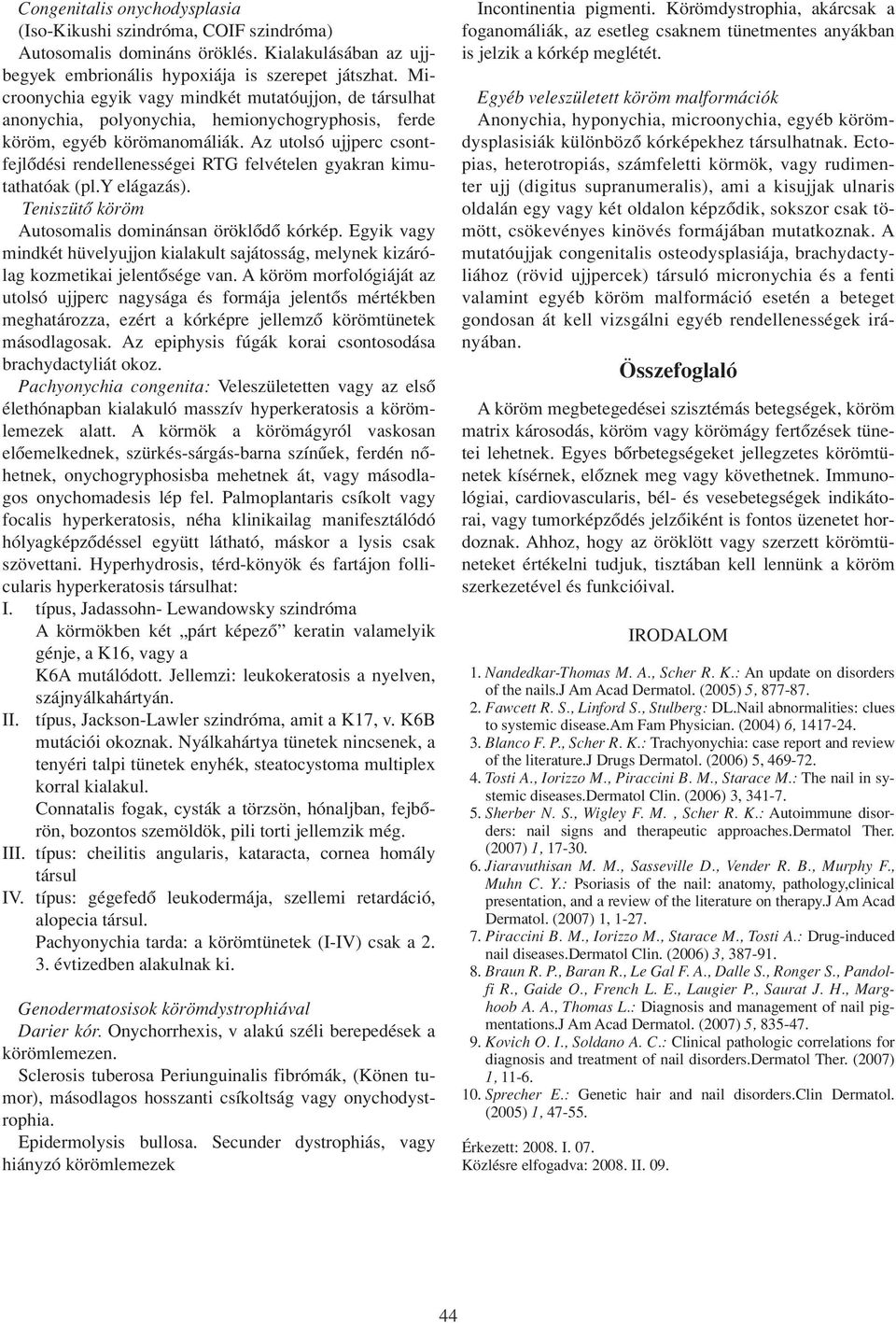 Az utolsó ujjperc csontfejlôdési rendellenességei RTG felvételen gyakran kimutathatóak (pl.y elágazás). Teniszütô köröm Autosomalis dominánsan öröklôdô kórkép.