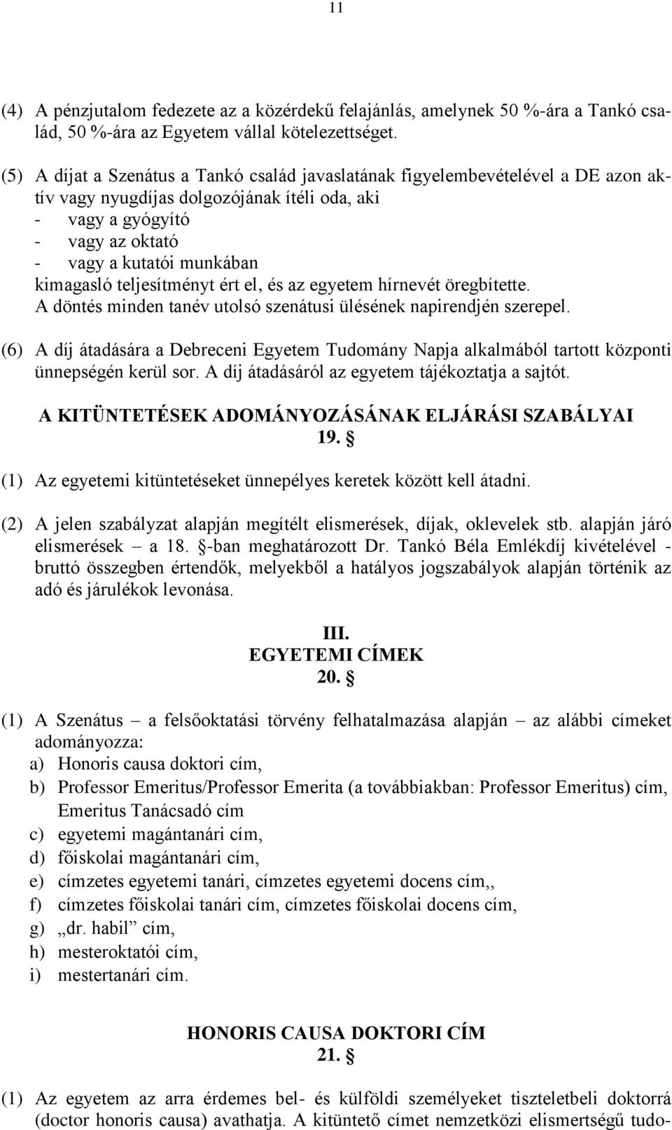 kimagasló teljesítményt ért el, és az egyetem hírnevét öregbítette. A döntés minden tanév utolsó szenátusi ülésének napirendjén szerepel.