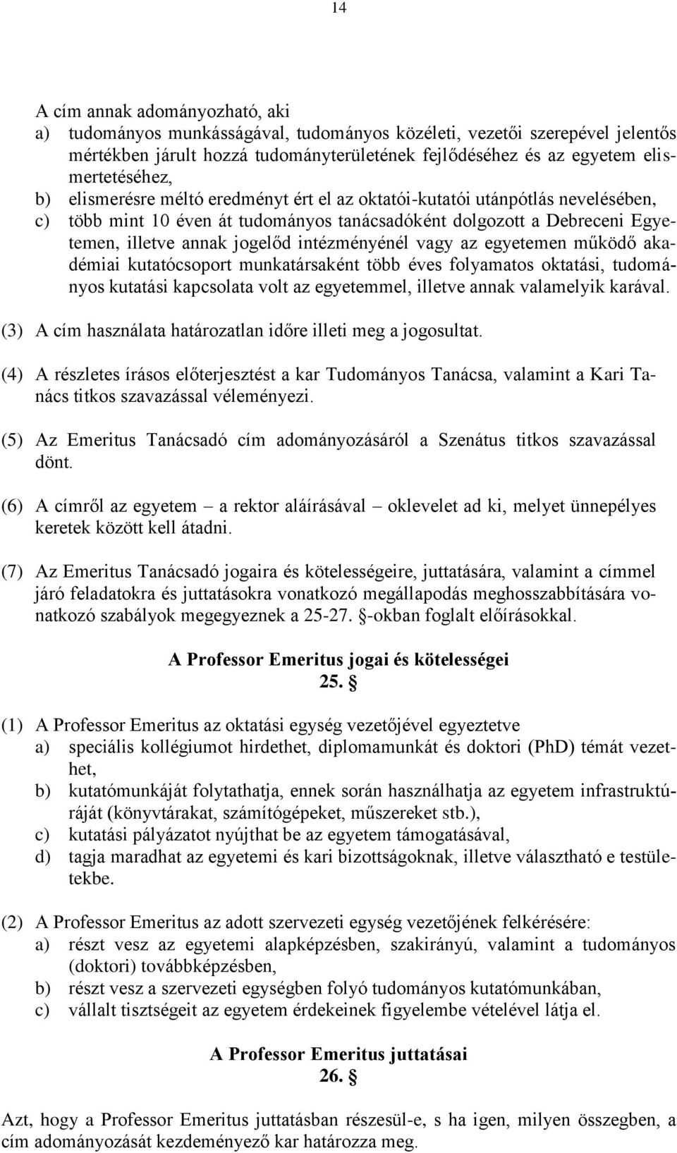 vagy az egyetemen működő akadémiai kutatócsoport munkatársaként több éves folyamatos oktatási, tudományos kutatási kapcsolata volt az egyetemmel, illetve annak valamelyik karával.