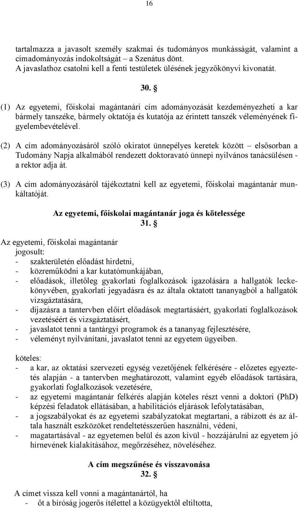 (1) Az egyetemi, főiskolai magántanári cím adományozását kezdeményezheti a kar bármely tanszéke, bármely oktatója és kutatója az érintett tanszék véleményének figyelembevételével.