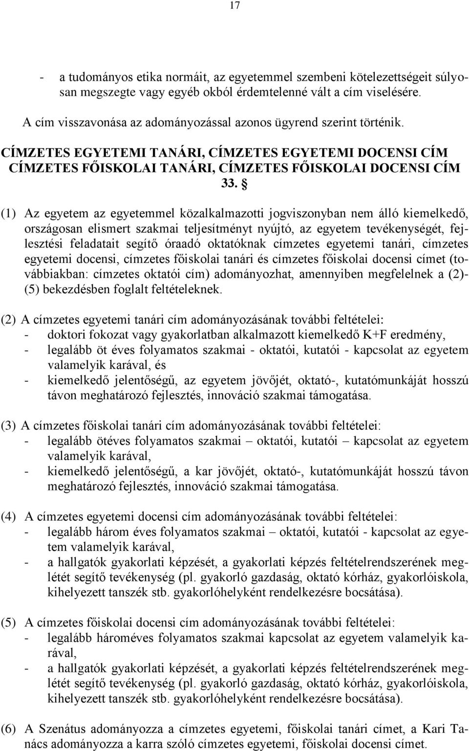 (1) Az egyetem az egyetemmel közalkalmazotti jogviszonyban nem álló kiemelkedő, országosan elismert szakmai teljesítményt nyújtó, az egyetem tevékenységét, fejlesztési feladatait segítő óraadó